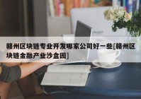 赣州区块链专业开发哪家公司好一些[赣州区块链金融产业沙盒园]