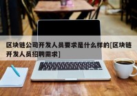 区块链公司开发人员要求是什么样的[区块链开发人员招聘需求]