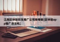 江西区块链软文推广公司有哪些[区块链app推广违法吗]