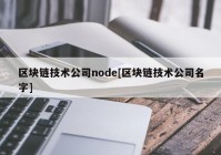 区块链技术公司node[区块链技术公司名字]