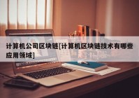 计算机公司区块链[计算机区块链技术有哪些应用领域]