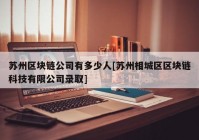 苏州区块链公司有多少人[苏州相城区区块链科技有限公司录取]