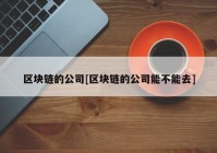 区块链的公司[区块链的公司能不能去]