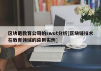 区块链教育公司的swot分析[区块链技术在教育领域的应用实例]