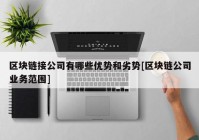 区块链接公司有哪些优势和劣势[区块链公司业务范围]