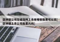 区块链公司在纽交所上市有哪些股票可以买[区块链上市公司股票代码]